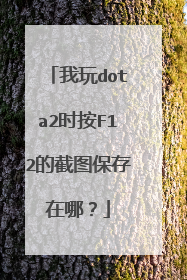 我玩dota2时按F12的截图保存在哪?