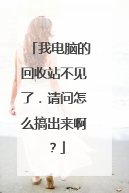 我电脑的回收站不见了.请问怎么搞出来啊?