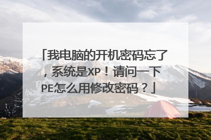 我电脑的开机密码忘了,系统是XP!请问一下PE怎么用修改密码?