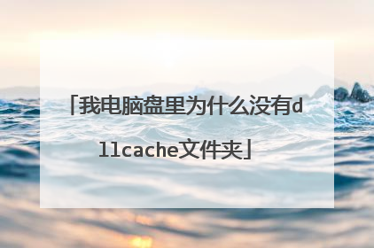 我电脑盘里为什么没有dllcache文件夹