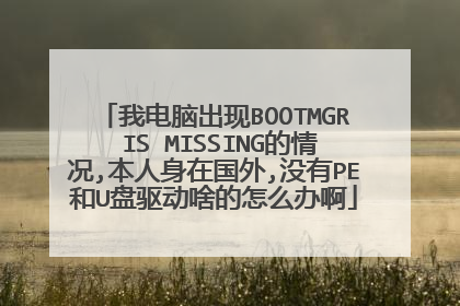 我电脑出现BOOTMGR IS MISSING的情况,本人身在国外,没有PE和U盘驱动啥的怎么办啊