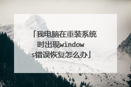 我电脑在重装系统时出现windows错误恢复怎么办