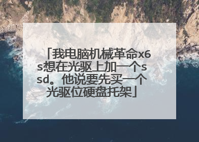 我电脑机械革命x6s想在光驱上加一个ssd。他说要先买一个光驱位硬盘托架