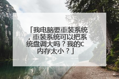 我电脑要重装系统，重装系统可以把系统盘调大吗？我的C内存太小？
