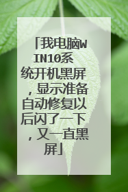 我电脑WIN10系统开机黑屏，显示准备自动修复以后闪了一下，又一直黑屏