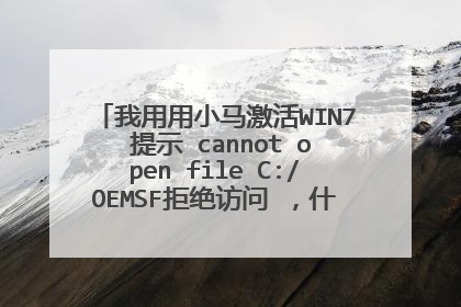 我用用小马激活WIN7 提示 cannot open file C:/OEMSF拒绝访问 ，什么意思啊 怎么解决啊