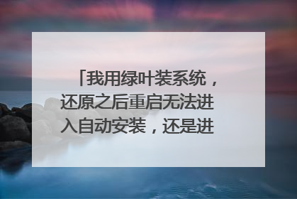 我用绿叶装系统，还原之后重启无法进入自动安装，还是进去pe桌面！