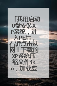 我用启动U盘安装XP系统，进入PE后，右键点击从网上下载的XP系统压缩文件iso，加载虚拟磁盘，