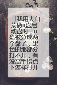 我用大白菜做U盘启动盘时,U盘被分成两个盘了,黑色的那部分打不开,有没高手指点下怎样打开