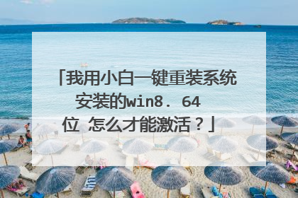 我用小白一键重装系统安装的win8. 64位 怎么才能激活?