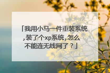 我用小马一件重装系统,装了个xp系统,怎么不能连无线网了?