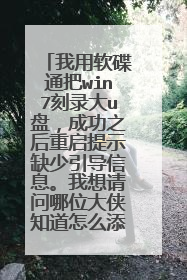我用软碟通把win7刻录大u盘，成功之后重启提示缺少引导信息。我想请问哪位大侠知道怎么添加引导信息？