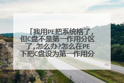 我用PE把系统格了,但C盘不是第一作用分区了,怎么办?怎么在PE下把C盘设为第一作用分区?DOS下怎么弄?