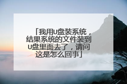 我用U盘装系统，结果系统的文件装到U盘里面去了，请问这是怎么回事