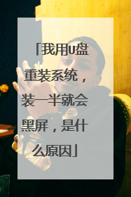 我用U盘重装系统,装一半就会黑屏,是什么原因