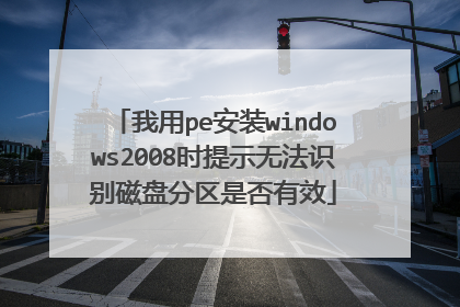 我用pe安装windows2008时提示无法识别磁盘分区是否有效