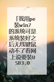 我用pe装win7的系统可是系统装好之后无线键鼠动不了看网上说要装USB3.0的驱动请问怎么装