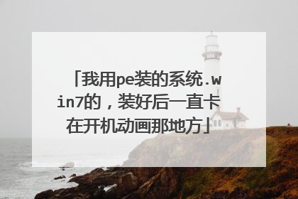 我用pe装的系统.win7的，装好后一直卡在开机动画那地方