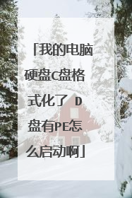 我的电脑硬盘C盘格式化了 D盘有PE怎么启动啊
