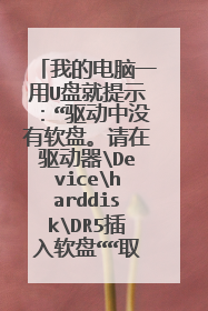 我的电脑一用U盘就提示:“驱动中没有软盘。请在驱动器DeviceharddiskDR5插入软盘““取消 重试 继续”