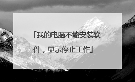我的电脑不能安装软件,显示停止工作