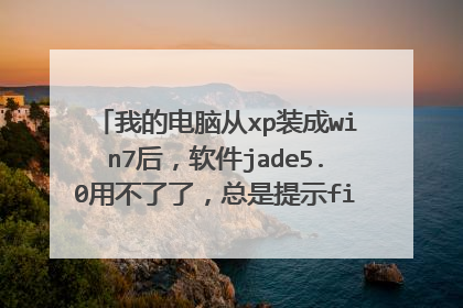 我的电脑从xp装成win7后,软件jade5.0用不了了,总是提示file not found:sx32w.dll,我的系统里有这个文件
