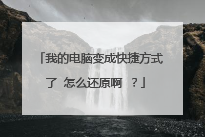 我的电脑变成快捷方式了 怎么还原啊 ?