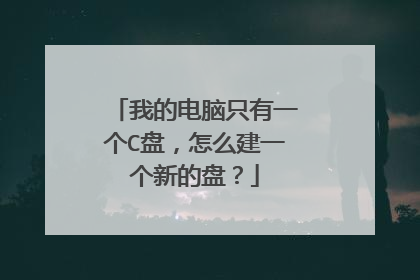 我的电脑只有一个C盘,怎么建一个新的盘?
