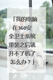 我的电脑在360安全卫士系统重装之后就开不了机了怎么办?