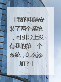 我的电脑安装了两个系统,可引导上没有我的第二个系统,怎么添加?