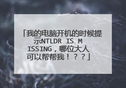 我的电脑开机的时候提示NTLDR IS MISSING,哪位大人可以帮帮我!??