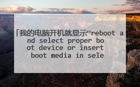 我的电脑开机就显示“reboot and select proper boot device or insert boot media in selected boot devi