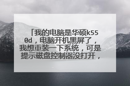我的电脑是华硕k550d,电脑开机黑屏了,我想重装一下系统,可是提示磁盘控制器没打开,怎么在bios中设置