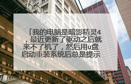 我的电脑是暗影精灵4,最近更新了驱动之后就来不了机了,然后用u盘启动重装系统后总是提示找不到启动盘