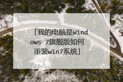 我的电脑是Windows 7旗舰版如何重装win7系统