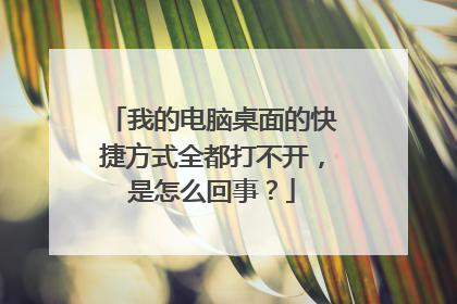 我的电脑桌面的快捷方式全都打不开,是怎么回事?