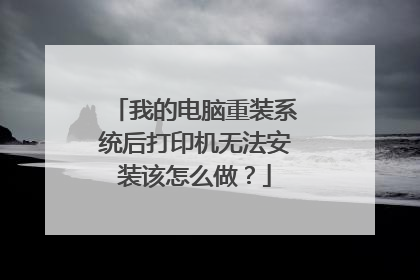 我的电脑重装系统后打印机无法安装该怎么做?