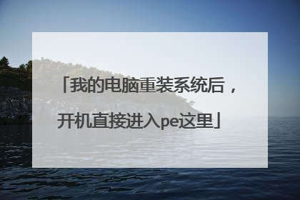 我的电脑重装系统后,开机直接进入pe这里