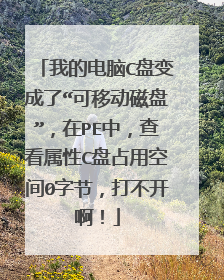 我的电脑C盘变成了“可移动磁盘”,在PE中,查看属性C盘占用空间0字节,打不开啊!