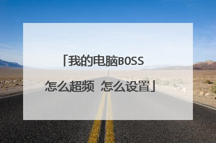 我的电脑BOSS 怎么超频 怎么设置