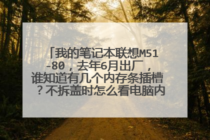 我的笔记本联想M51-80,去年6月出厂,谁知道有几个内存条插槽?不拆盖时怎么看电脑内存条的插槽数