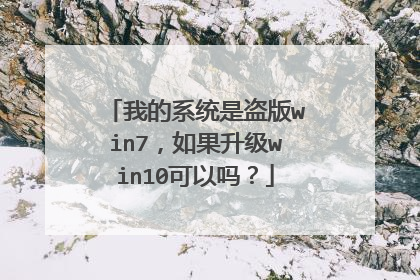我的系统是盗版win7,如果升级win10可以吗?