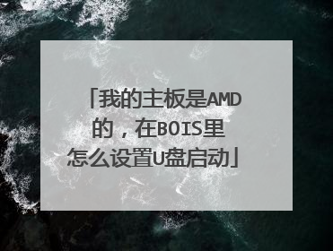 我的主板是AMD 的,在BOIS里怎么设置U盘启动