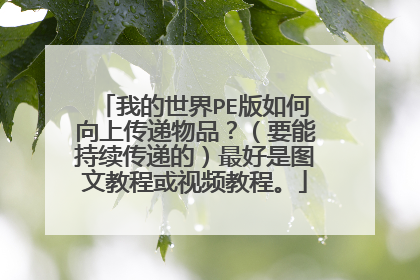 我的世界PE版如何向上传递物品？（要能持续传递的）最好是图文教程或视频教程。