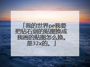 我的世界pe我要把钻石剑的贴图换成我画的贴图怎么换。是32x的。