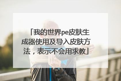 我的世界pe皮肤生成器使用及导入皮肤方法,表示不会用求教