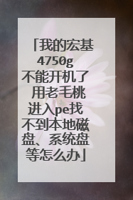 我的宏基4750g不能开机了 用老毛桃进入pe找不到本地磁盘、系统盘等怎么办