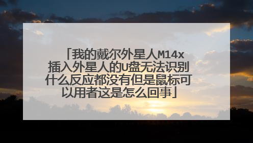 我的戴尔外星人M14x插入外星人的U盘无法识别什么反应都没有但是鼠标可以用者这是怎么回事