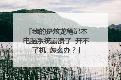 我的是炫龙笔记本 电脑系统崩溃了 开不了机 怎么办?