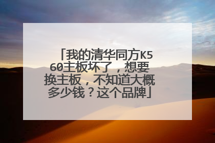 我的清华同方K560主板坏了，想要换主板，不知道大概多少钱？这个品牌